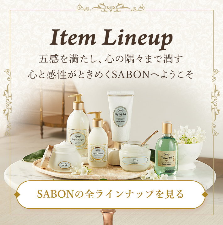 Item Lineup 五感を満たし、心の隅々まで潤す 心と感性がときめくSABONへようこそ SABONの全ラインナップを見る