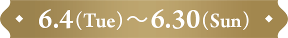 6.4(Tue)~6.30(Sun)