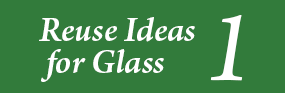 Reuse Ideas for Glass 1