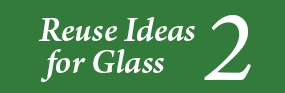 Reuse Ideas for Glass 2