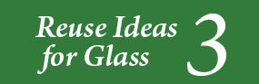 Reuse Ideas for Glass 3