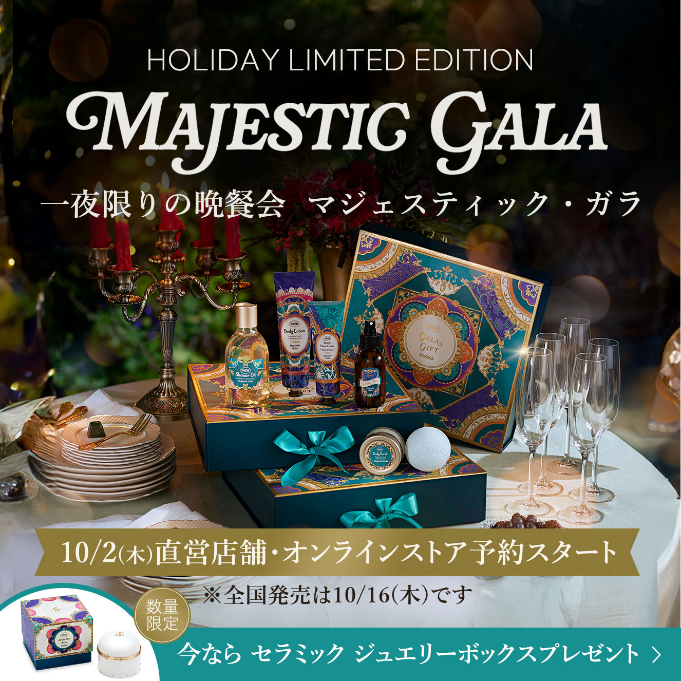 OLIDAY LIMITED EDITION MAJESTIC GARA 一夜限りの晩餐会 マジェスティック・ガラ 10/2(木)直営店舗・オンラインストア先行予約 ※全国発売は10/16(木)です 今ならセラミック ジュエリーボックスプレゼント♪