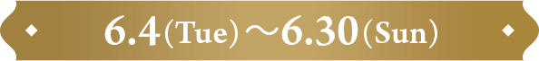 6.4(Tue)~6.30(Sun)