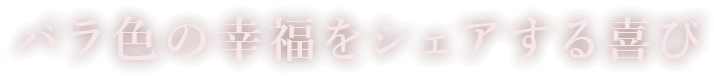 バラ色の幸福をシェアする喜び