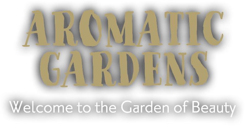 AROMATIC GARDENS Welcome to the Garden of Beauty