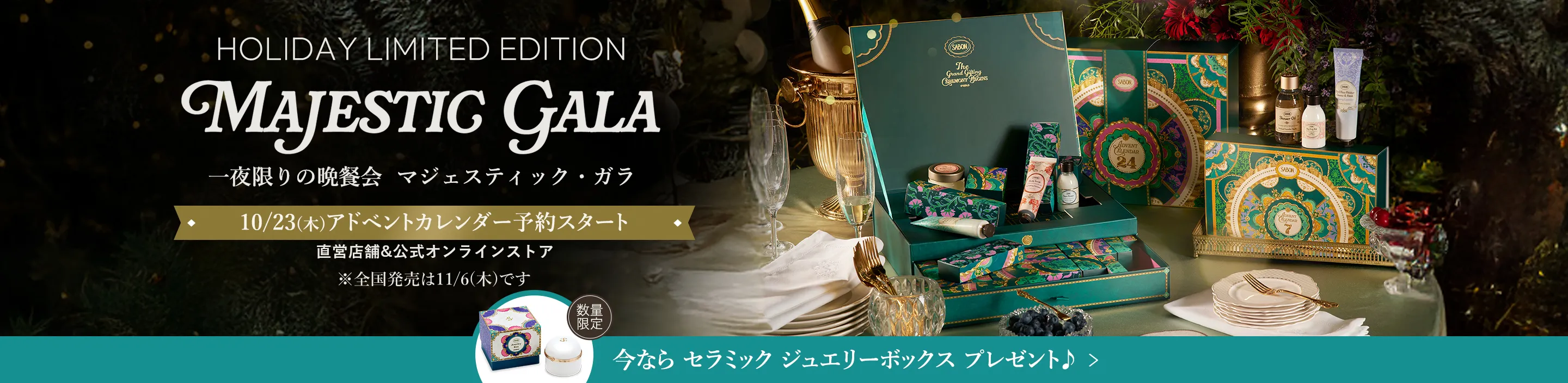 HOLIDAY LIMITED EDITION MAJESTIC GARA 一夜限りの晩餐会 マジェスティック・ガラ 10/23(木)アドベントカレンダー予約スタート 直営店舗&公式オンラインストア 今ならセラミック ジュエリーボックスプレゼント♪